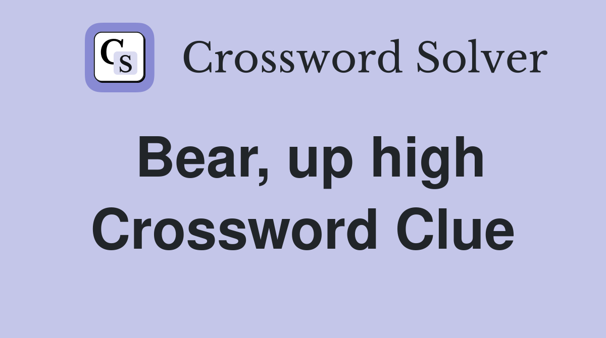 Bear, up high Crossword Clue
