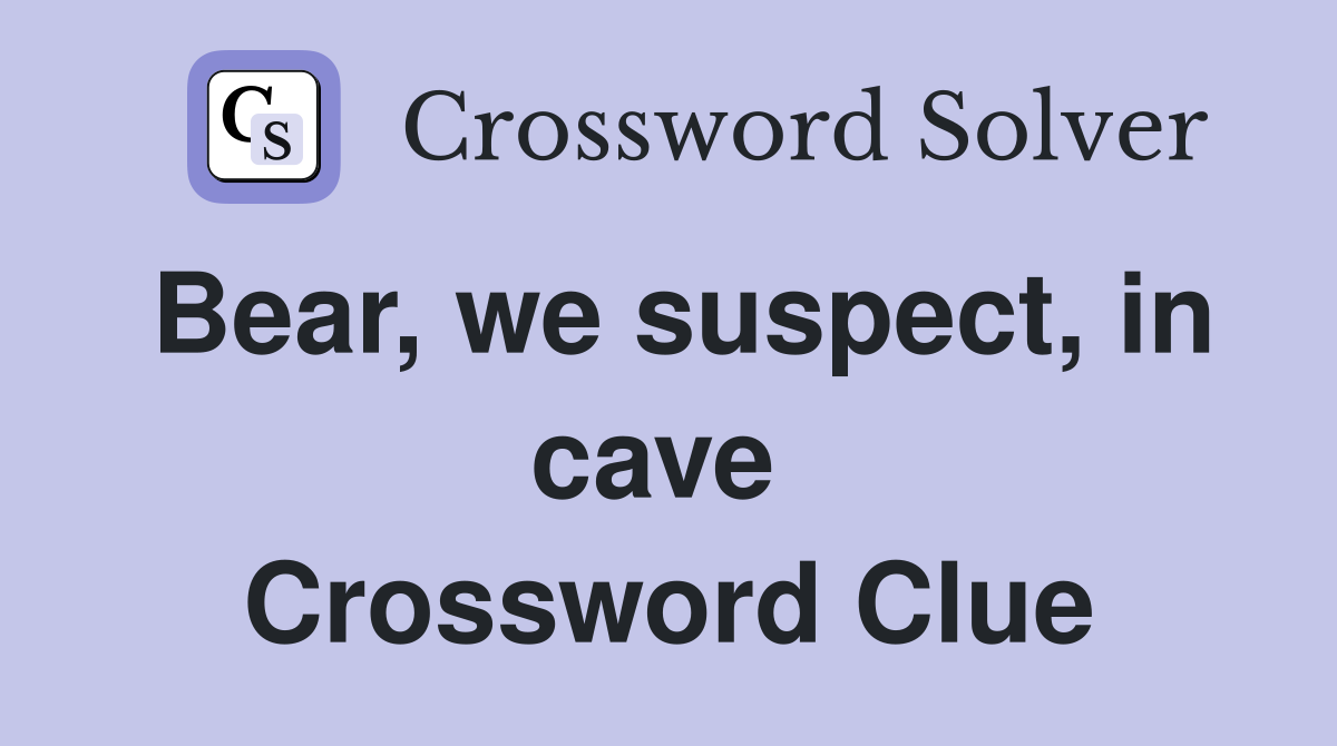 Bear, we suspect, in cave  Crossword Clue
