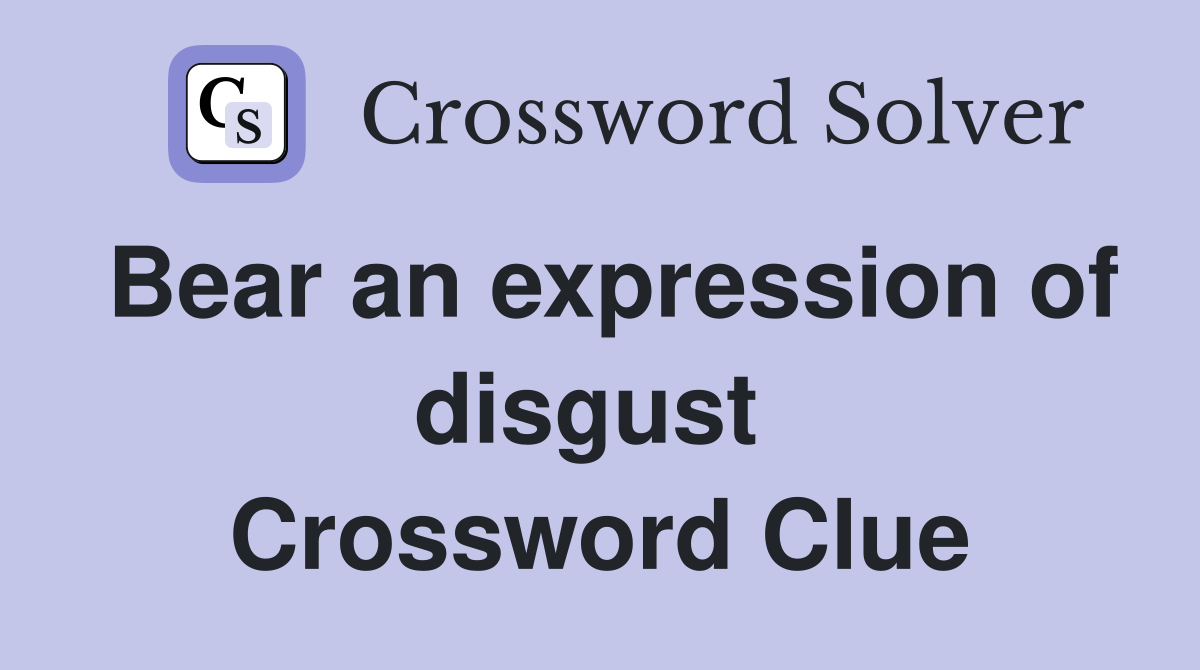 Bear an expression of disgust  Crossword Clue
