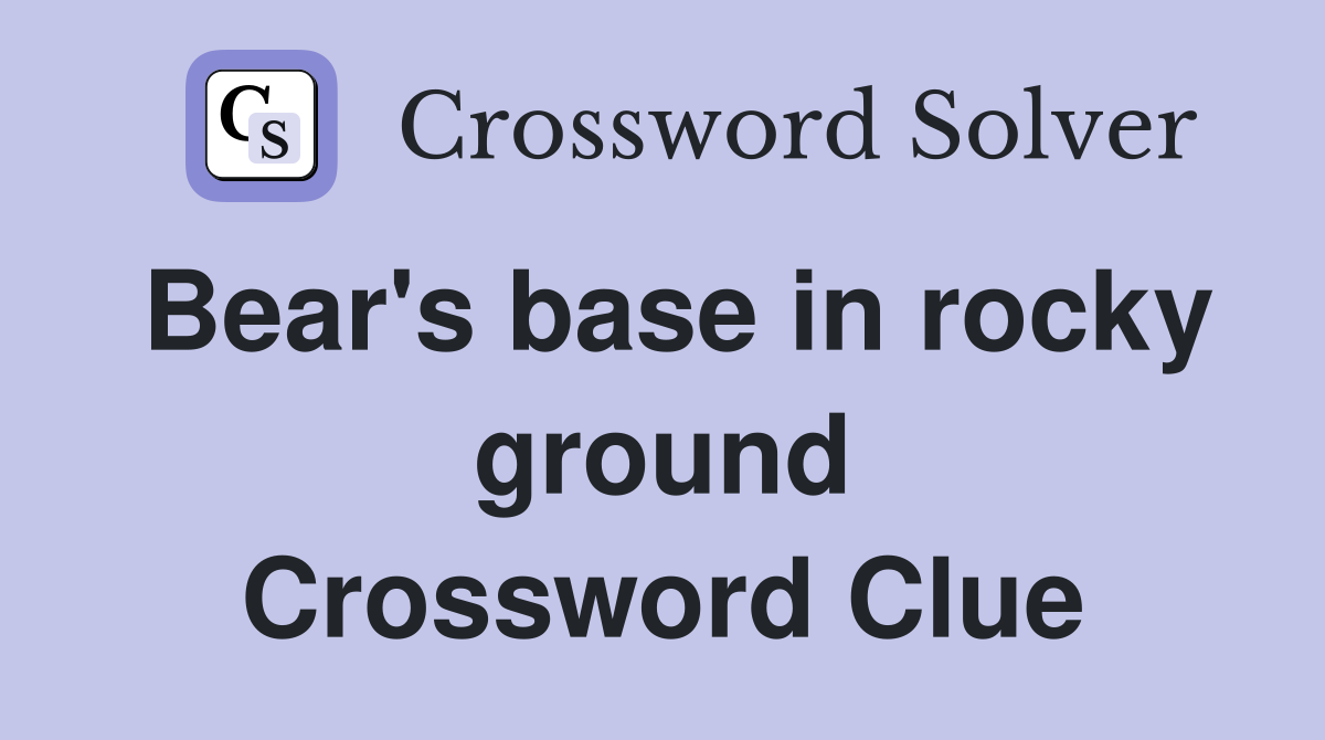 Bear's base in rocky ground Crossword Clue