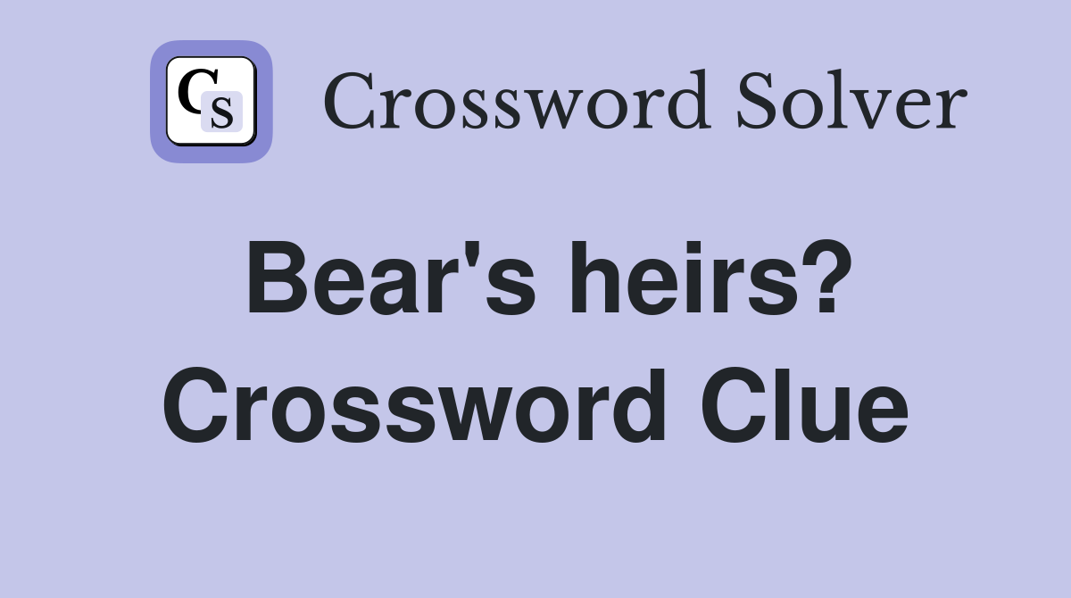 Bear's heirs? Crossword Clue