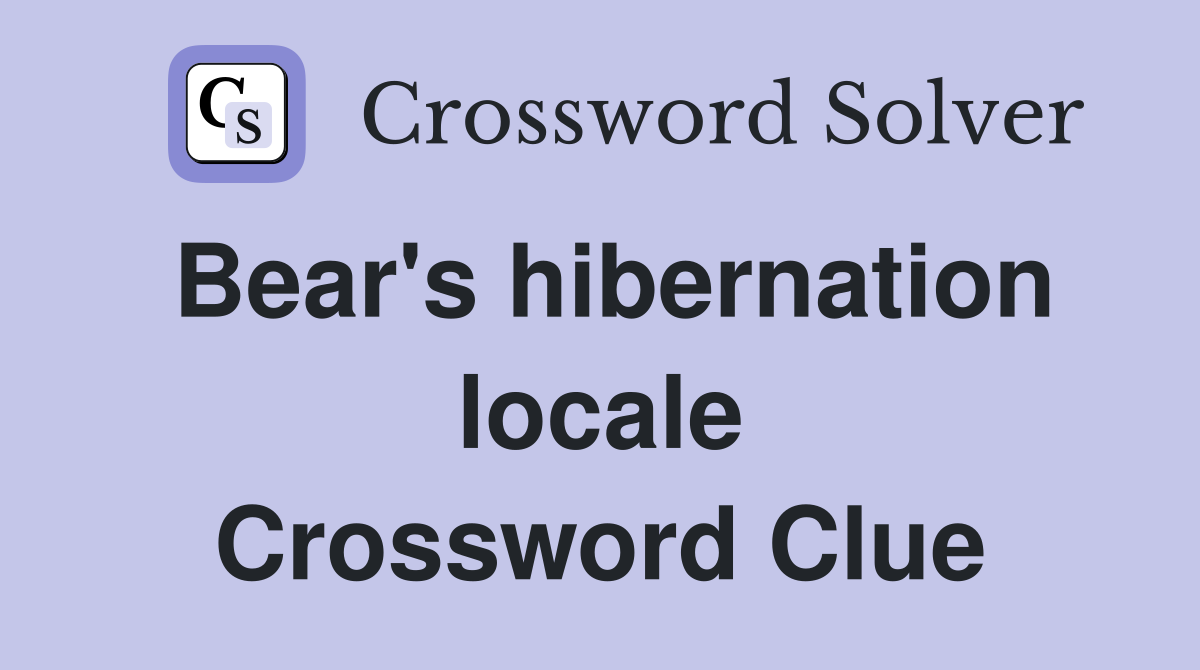 Bear's hibernation locale Crossword Clue