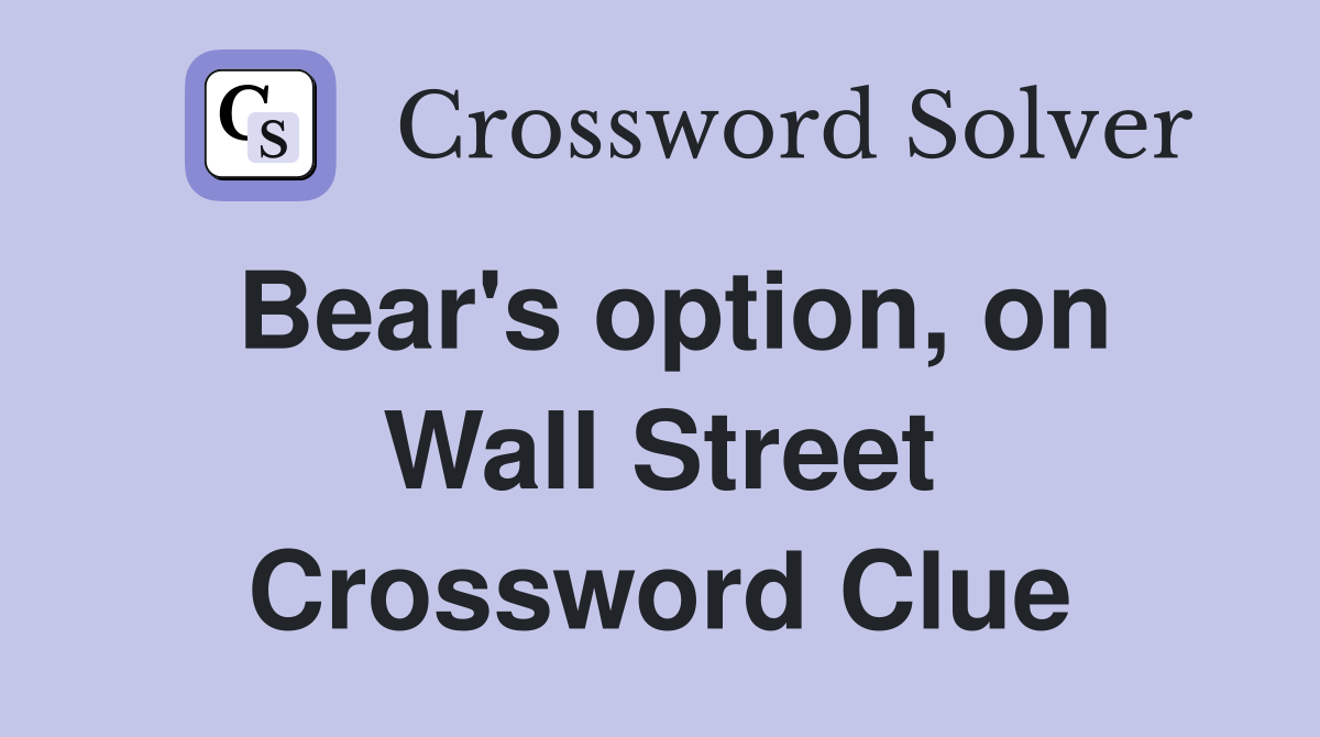 Bear's option, on Wall Street Crossword Clue