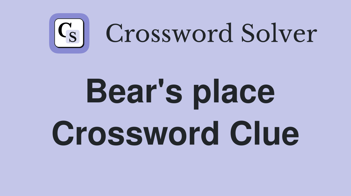 Bear's place Crossword Clue