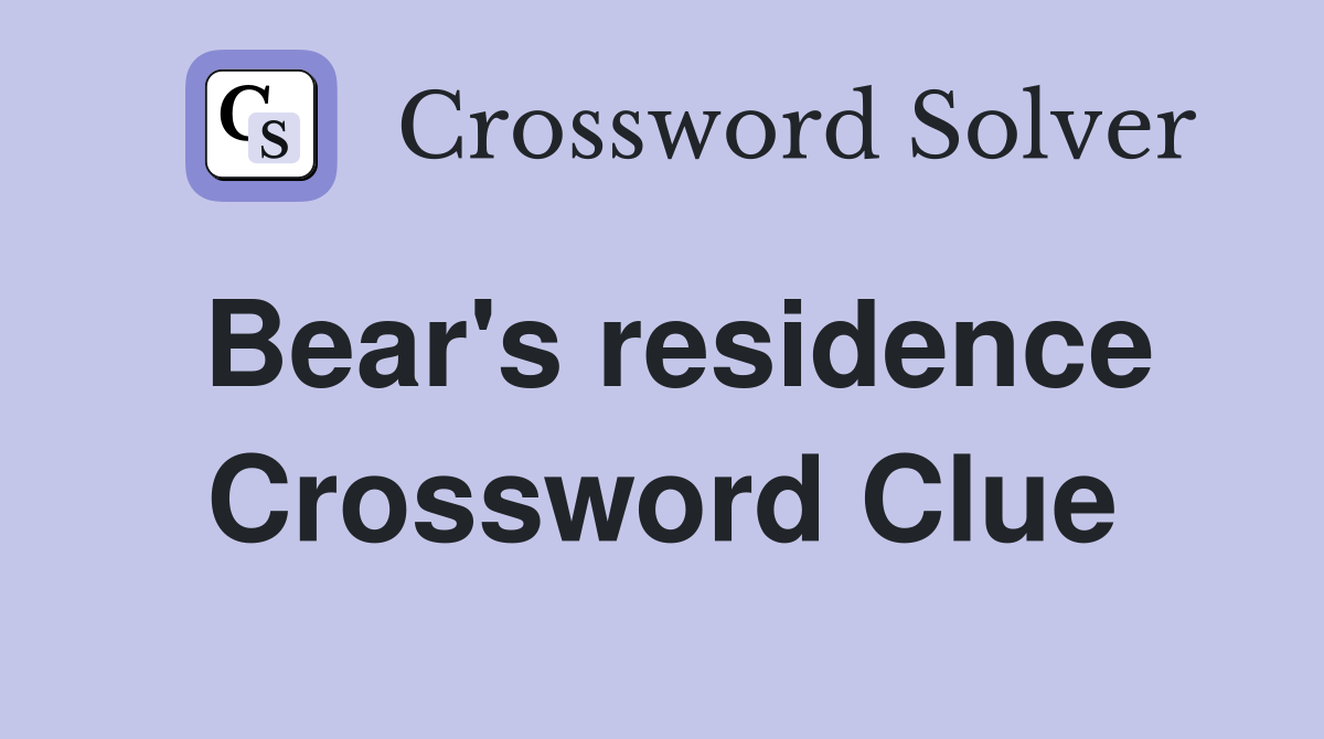 Bear's residence Crossword Clue