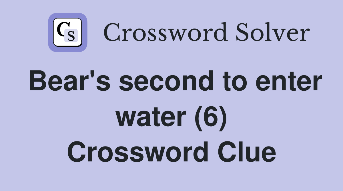 Bear's second to enter water (6) Crossword Clue