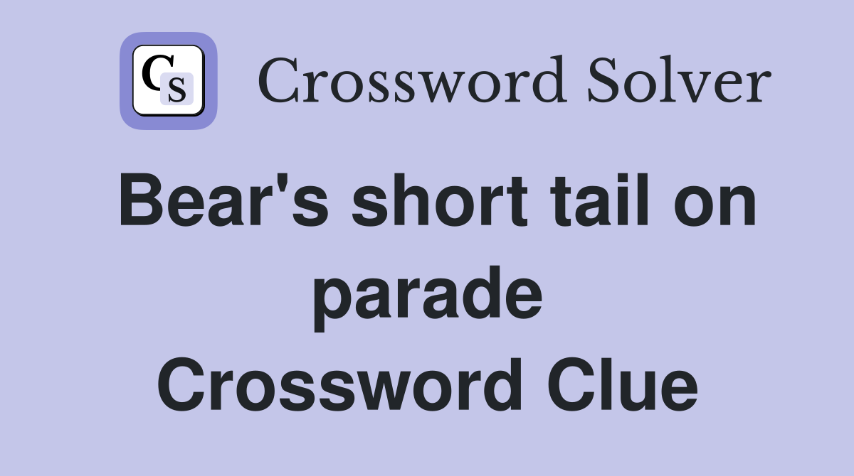 Bear's short tail on parade Crossword Clue