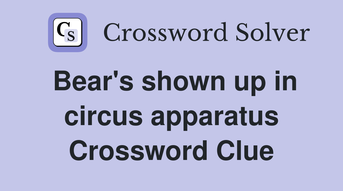Bear's shown up in circus apparatus Crossword Clue