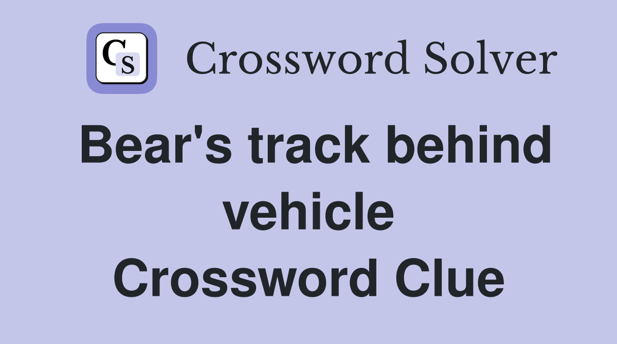 Bear's track behind vehicle Crossword Clue
