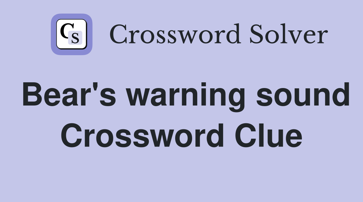 Bear's warning sound Crossword Clue