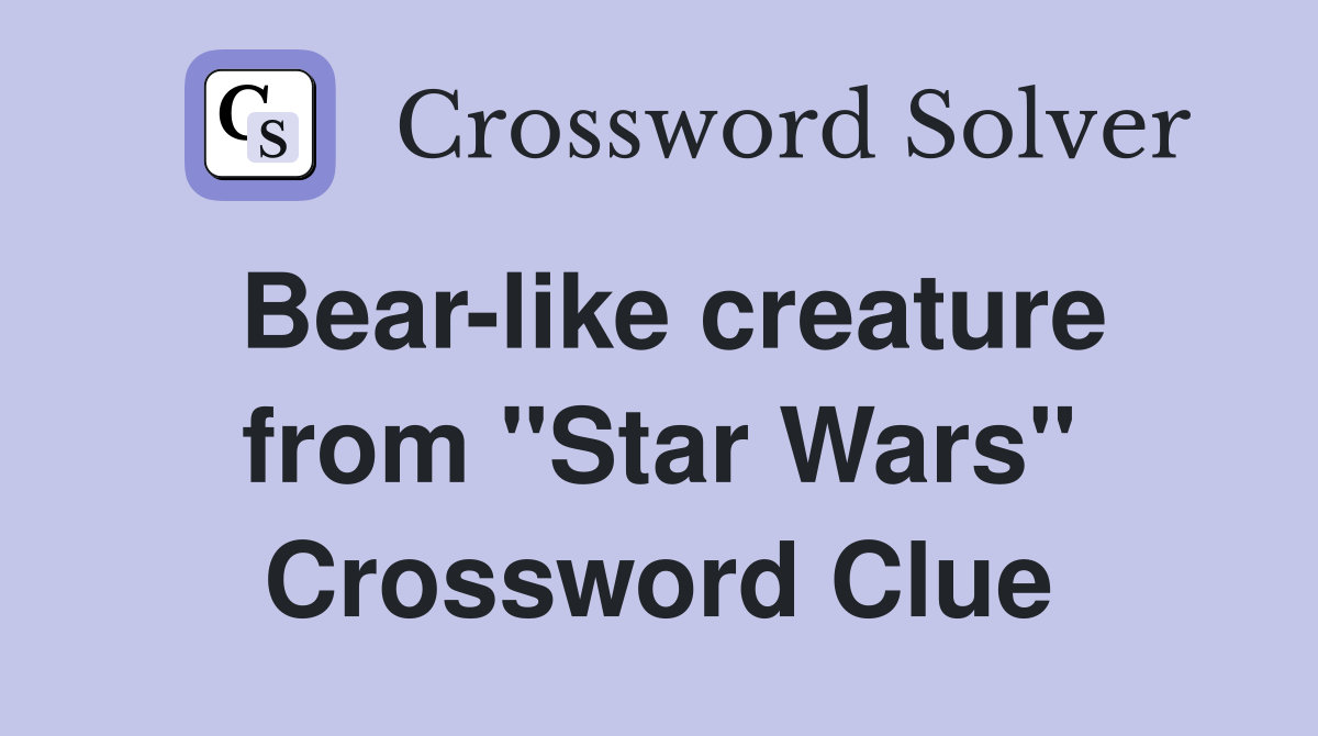 Bear-like creature from "Star Wars" Crossword Clue
