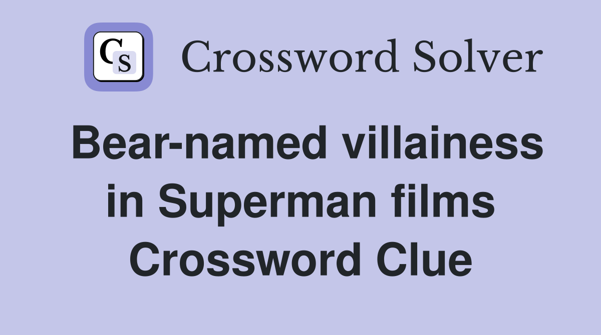 Bear-named villainess in Superman films Crossword Clue
