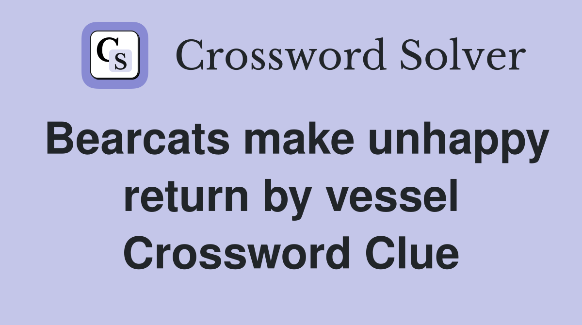 Bearcats make unhappy return by vessel Crossword Clue