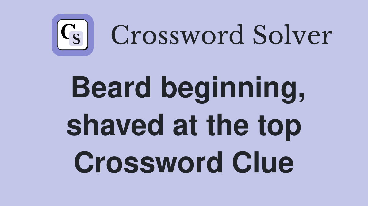 Beard beginning, shaved at the top Crossword Clue