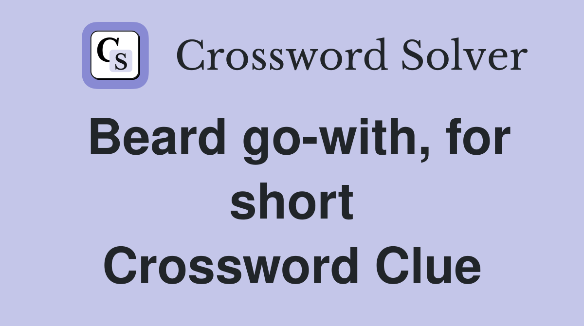Beard go-with, for short Crossword Clue