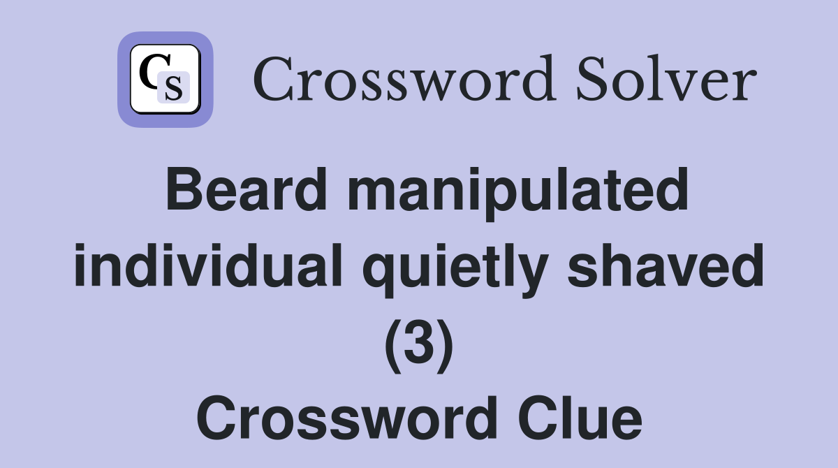 Beard manipulated individual quietly shaved (3) Crossword Clue