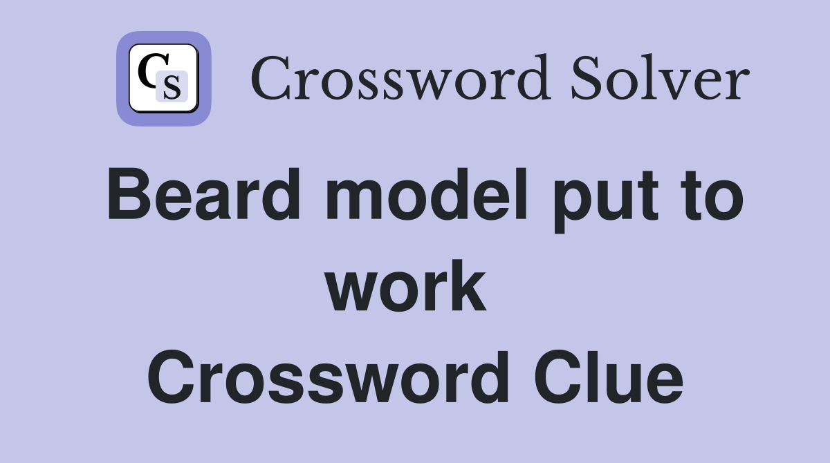 Beard model put to work  Crossword Clue