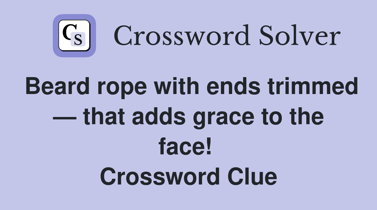 Beard rope with ends trimmed — that adds grace to the face!  Crossword Clue