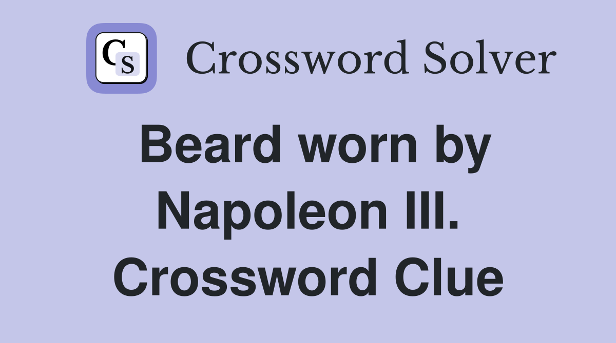 Beard worn by Napoleon III. Crossword Clue