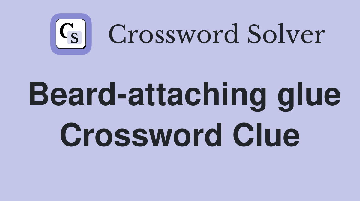 Beard-attaching glue Crossword Clue