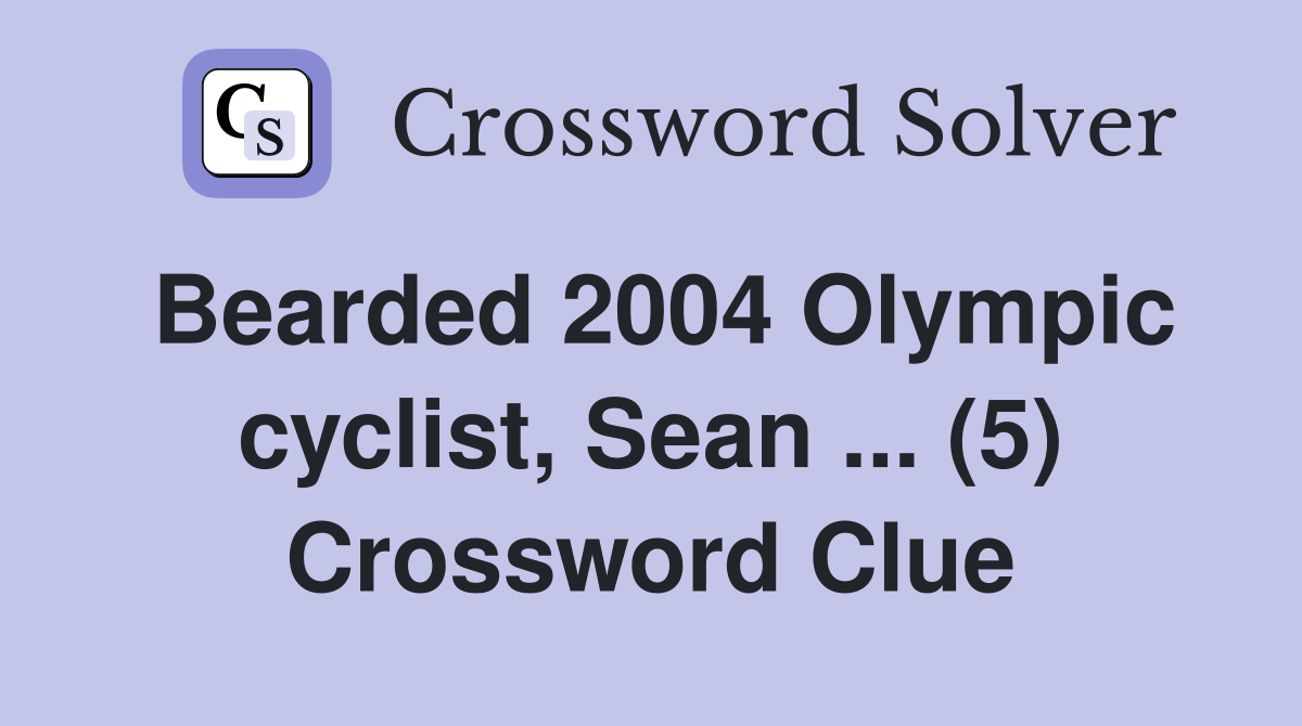 Bearded 2004 Olympic cyclist, Sean ... (5) Crossword Clue