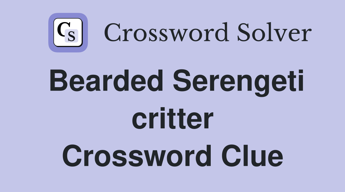 Bearded Serengeti critter Crossword Clue