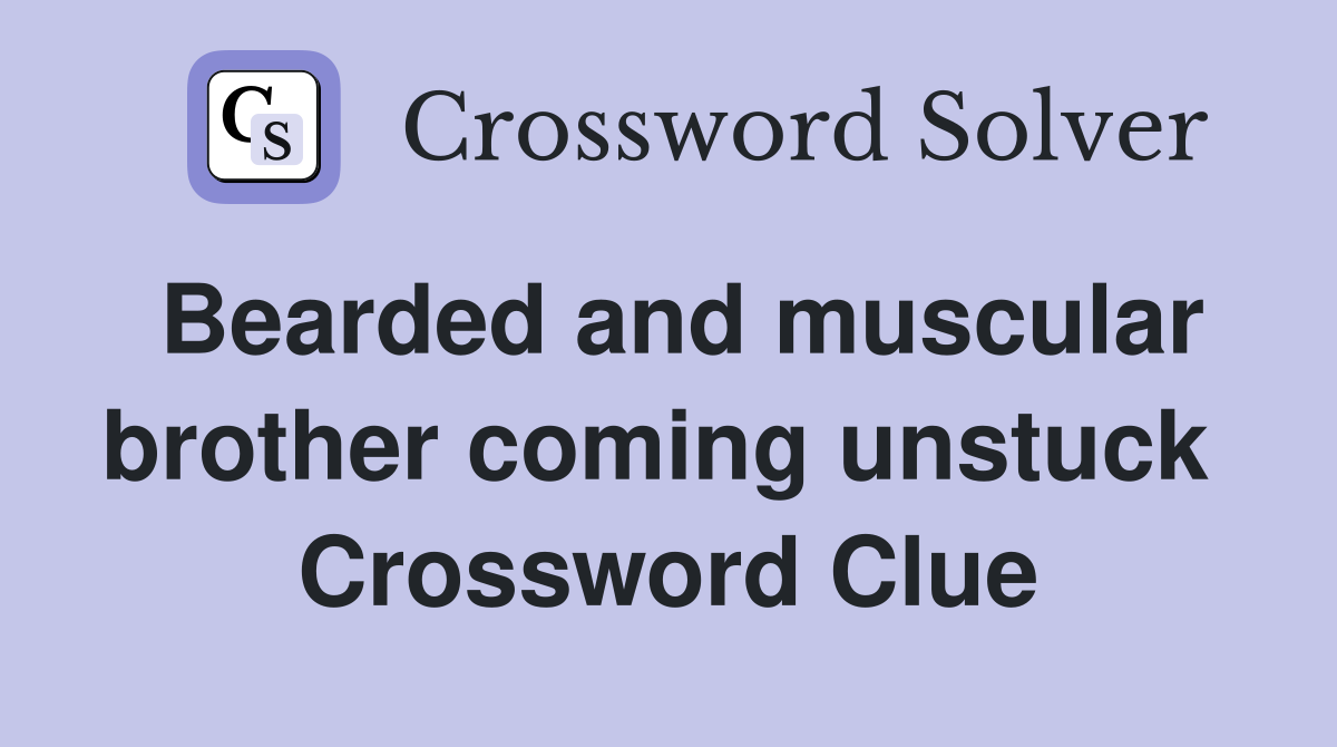 Bearded and muscular brother coming unstuck  Crossword Clue