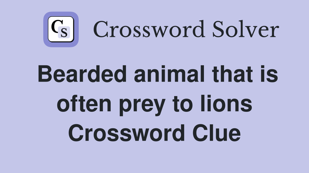Bearded animal that is often prey to lions Crossword Clue