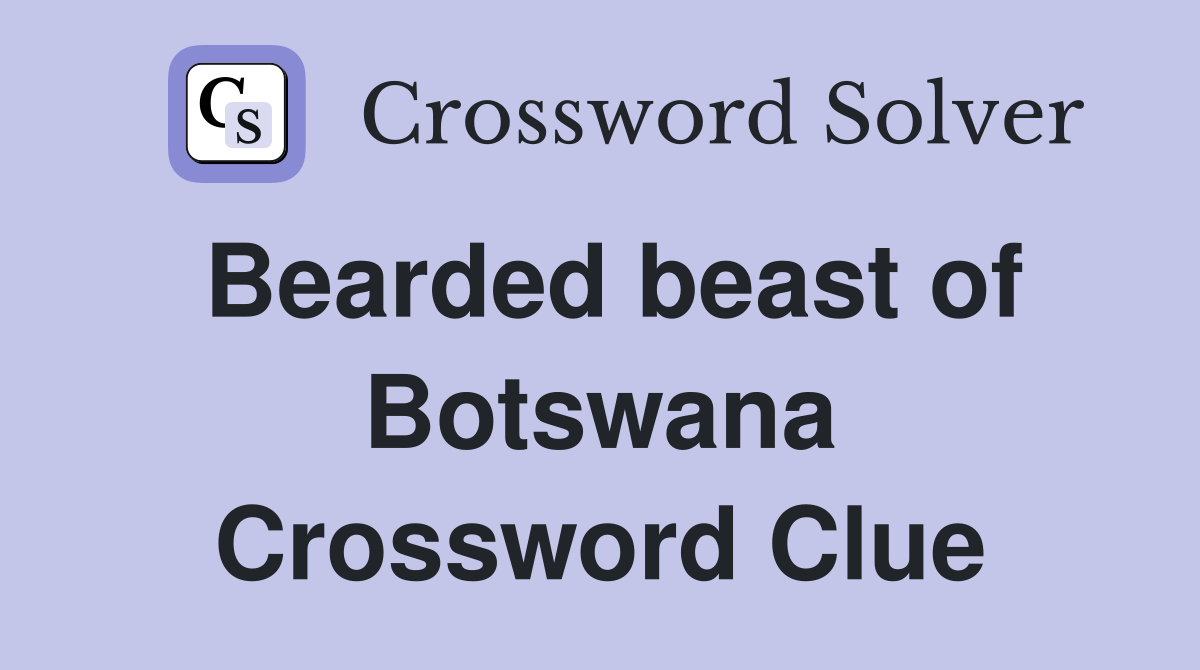 Bearded beast of Botswana Crossword Clue