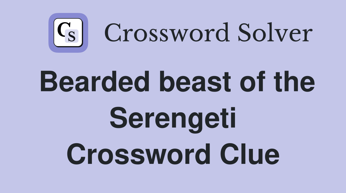 Bearded beast of the Serengeti Crossword Clue