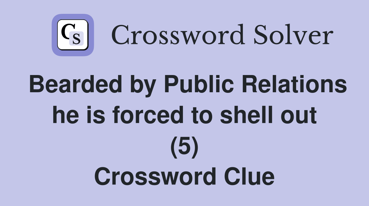 Bearded by Public Relations he is forced to shell out (5) Crossword Clue