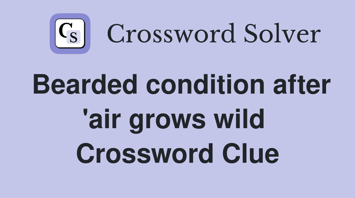 Bearded condition after 'air grows wild  Crossword Clue