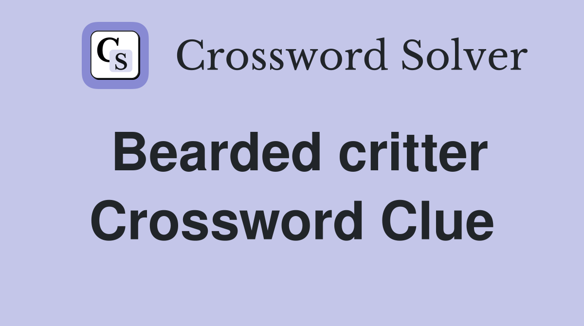 Bearded critter Crossword Clue
