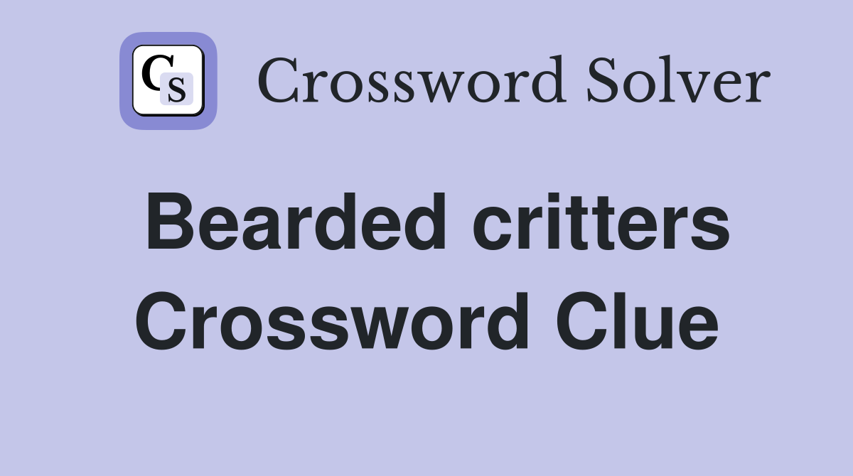 Bearded critters Crossword Clue