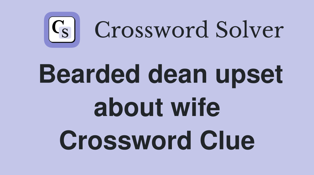 Bearded dean upset about wife Crossword Clue
