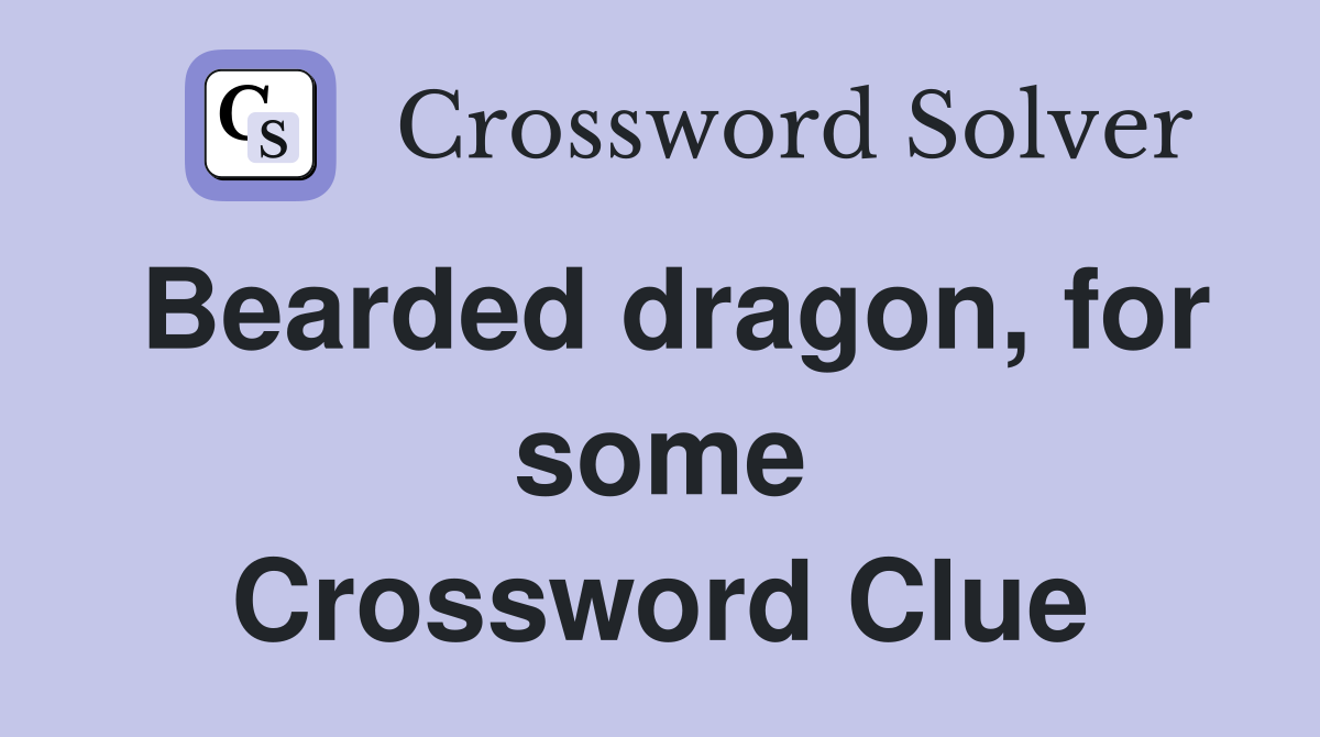 Bearded dragon, for some Crossword Clue