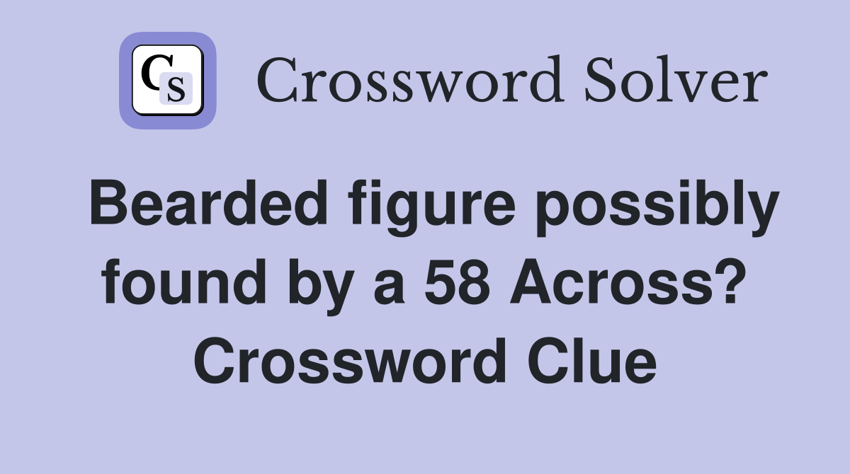 Bearded figure possibly found by a 58 Across? Crossword Clue