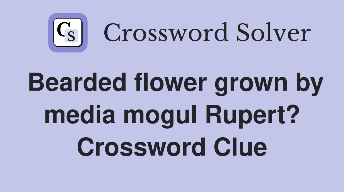 Bearded flower grown by media mogul Rupert? Crossword Clue