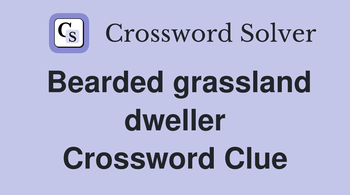 Bearded grassland dweller Crossword Clue