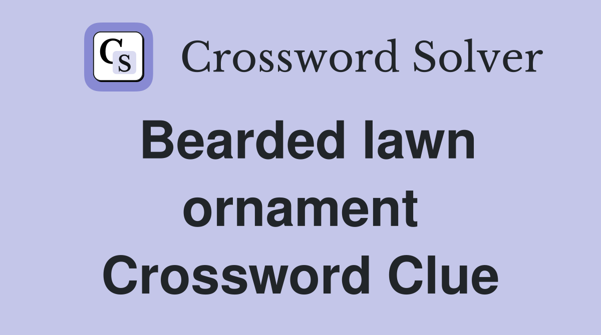 Bearded lawn ornament Crossword Clue
