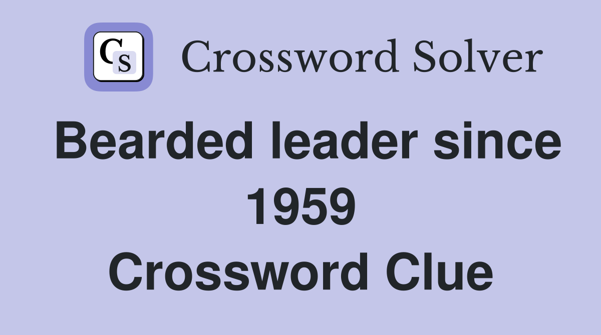 Bearded leader since 1959 Crossword Clue