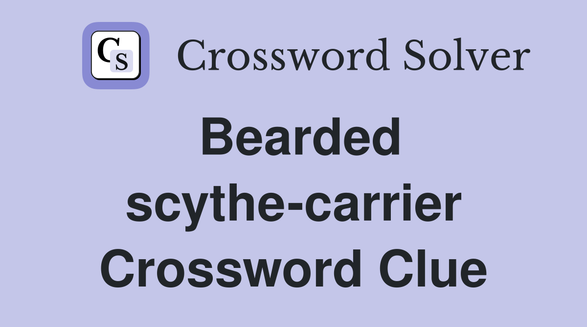 Bearded scythe-carrier Crossword Clue