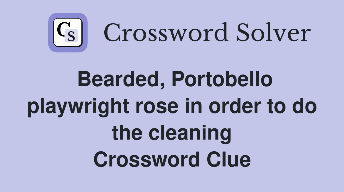 Bearded, Portobello playwright rose in order to do the cleaning Crossword Clue