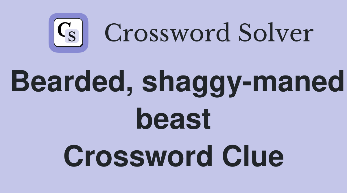 Bearded, shaggy-maned beast Crossword Clue