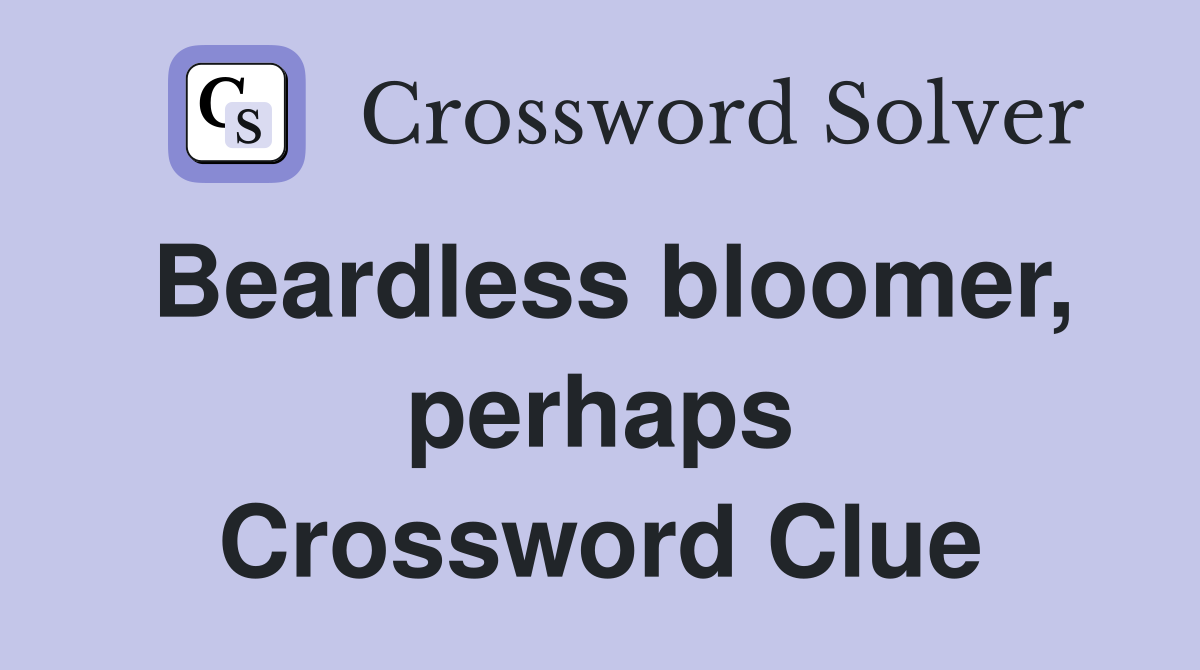 Beardless bloomer, perhaps Crossword Clue