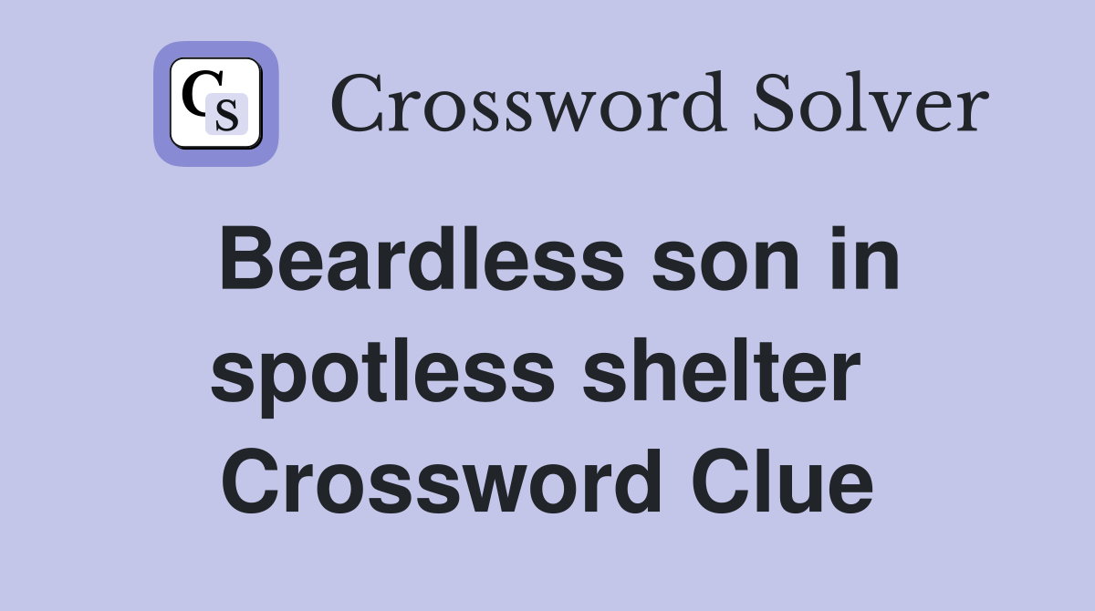 Beardless son in spotless shelter  Crossword Clue