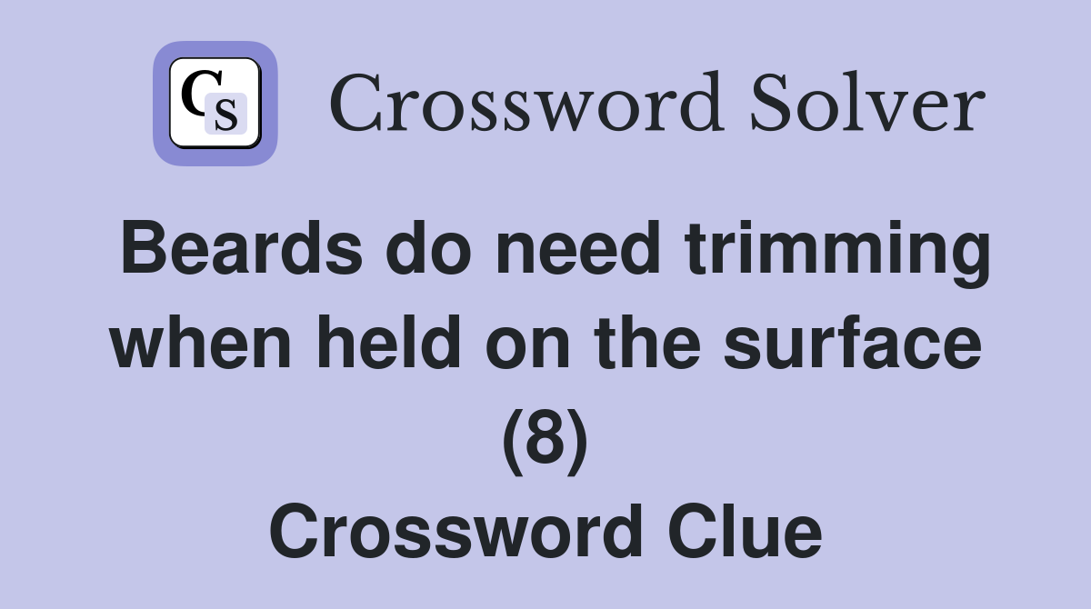 Beards do need trimming when held on the surface (8) Crossword Clue