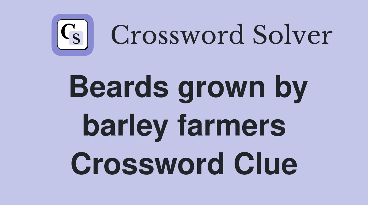 Beards grown by barley farmers Crossword Clue