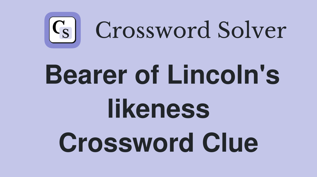 Bearer of Lincoln's likeness Crossword Clue