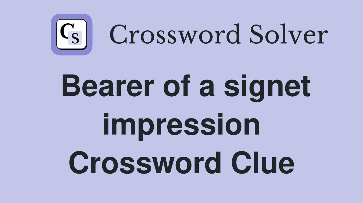 Bearer of a signet impression Crossword Clue